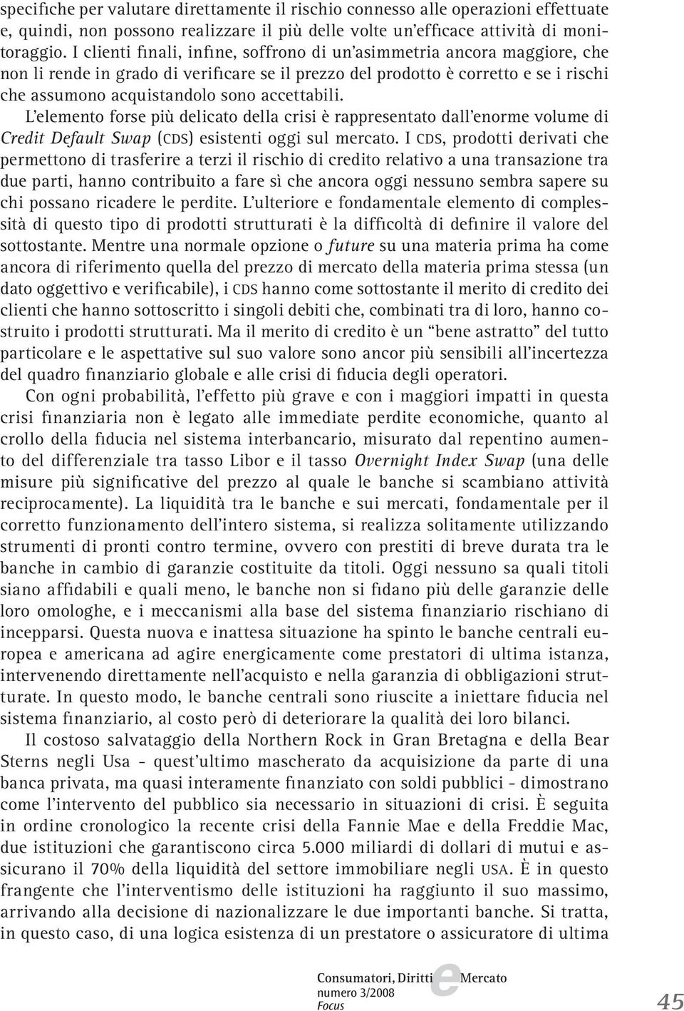 L lmnto fors più dlicato dlla crisi è rapprsntato dall norm volum di Crdit Dfault Swap (CDS) sistnti oggi sul mrcato.