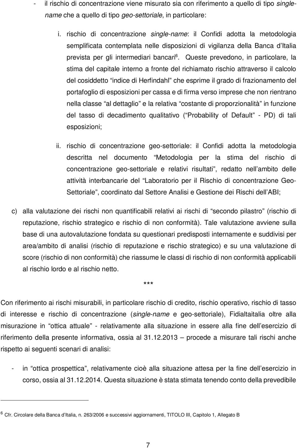 Queste prevedono, in particolare, la stima del capitale interno a fronte del richiamato rischio attraverso il calcolo del cosiddetto indice di Herfindahl che esprime il grado di frazionamento del