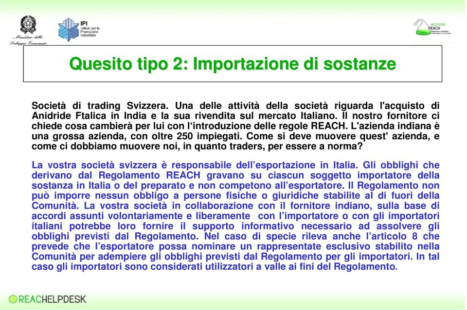 Come si deve muovere quest' azienda, e come ci dobbiamo muovere noi, in quanto traders, per essere a norma? La vostra società svizzera è responsabile dell esportazione in Italia.