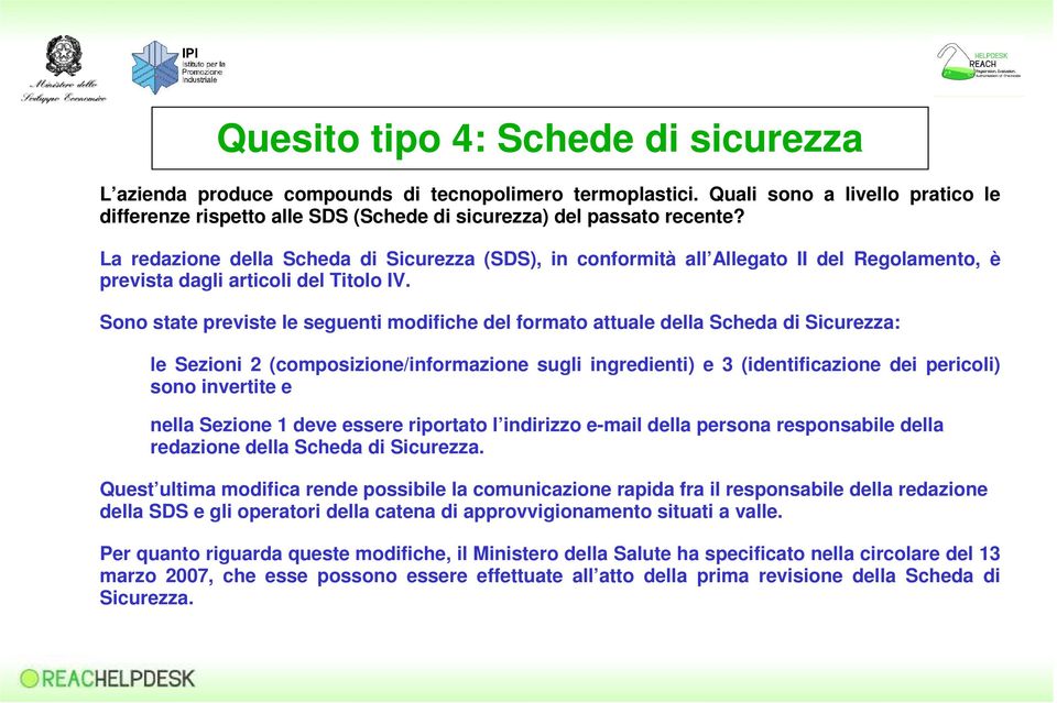 Sono state previste le seguenti modifiche del formato attuale della Scheda di Sicurezza: le Sezioni 2 (composizione/informazione sugli ingredienti) e 3 (identificazione dei pericoli) sono invertite e