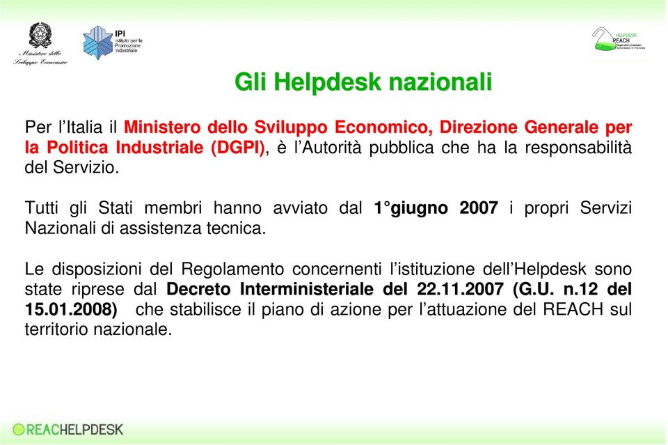 Tutti gli Stati membri hanno avviato dal 1 giugno 2007 i propri Servizi Nazionali di assistenza tecnica.