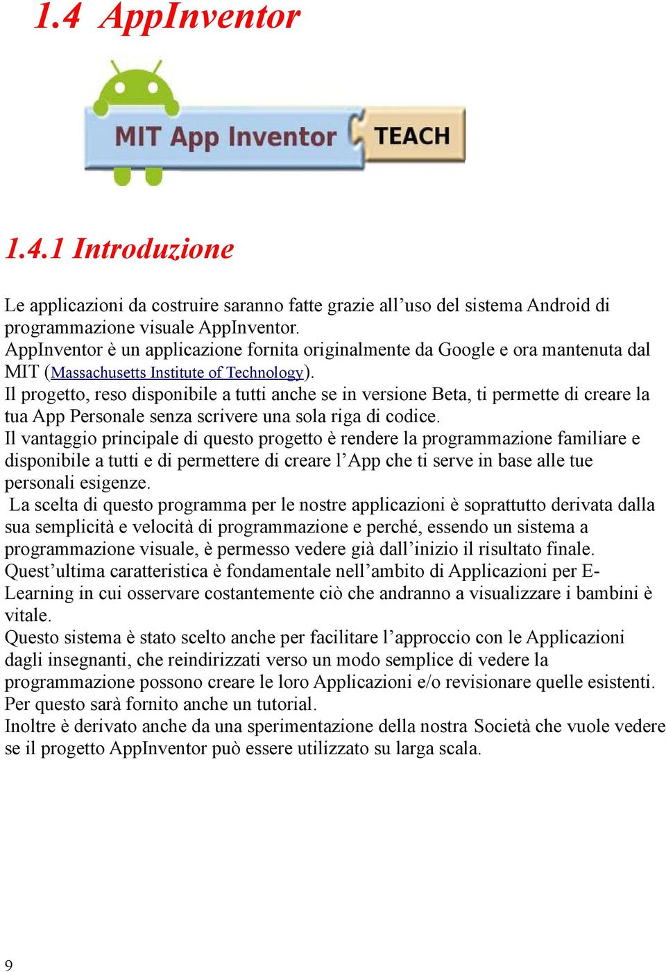 Il progetto, reso disponibile a tutti anche se in versione Beta, ti permette di creare la tua App Personale senza scrivere una sola riga di codice.