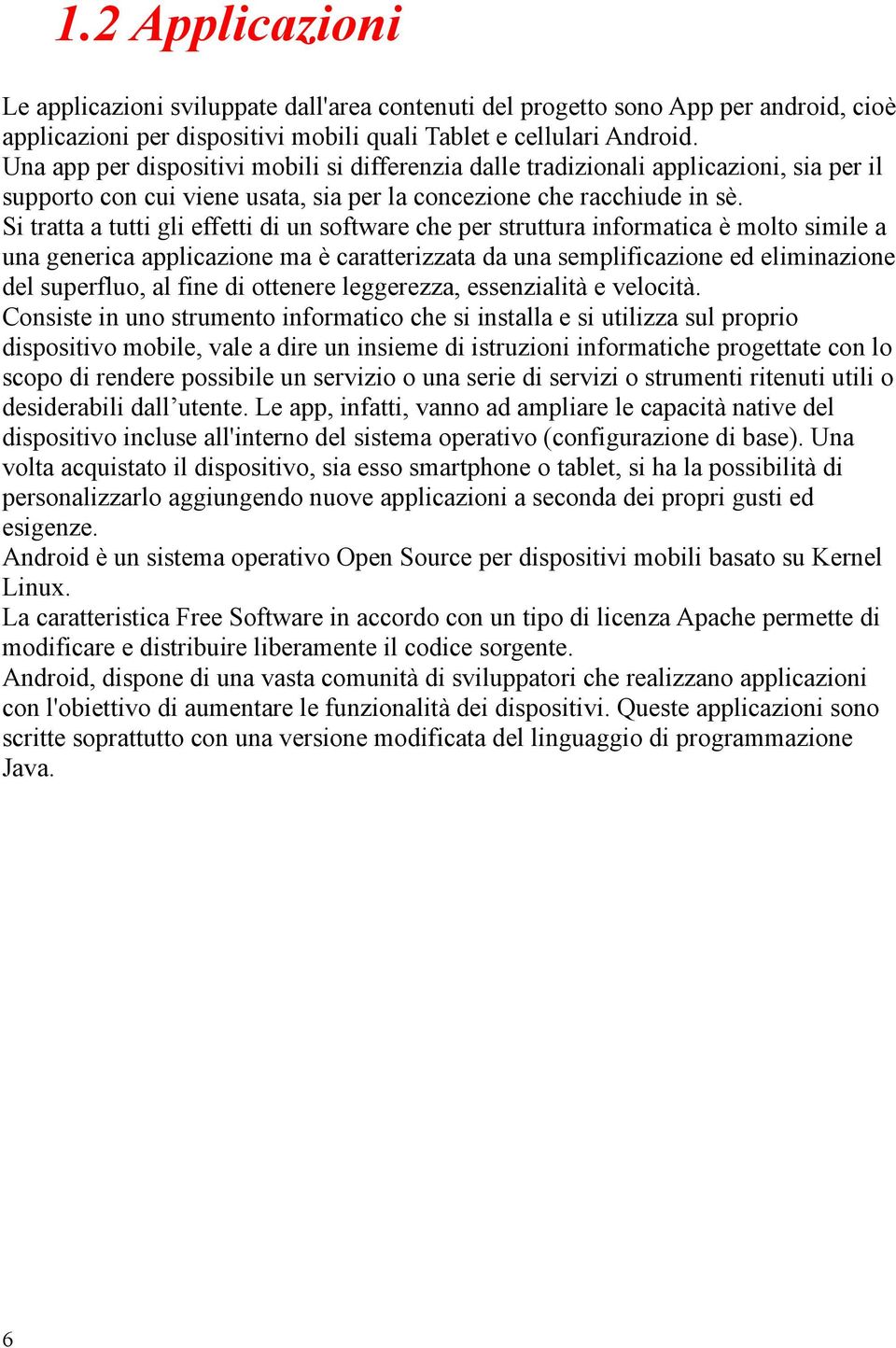 Si tratta a tutti gli effetti di un software che per struttura informatica è molto simile a una generica applicazione ma è caratterizzata da una semplificazione ed eliminazione del superfluo, al fine