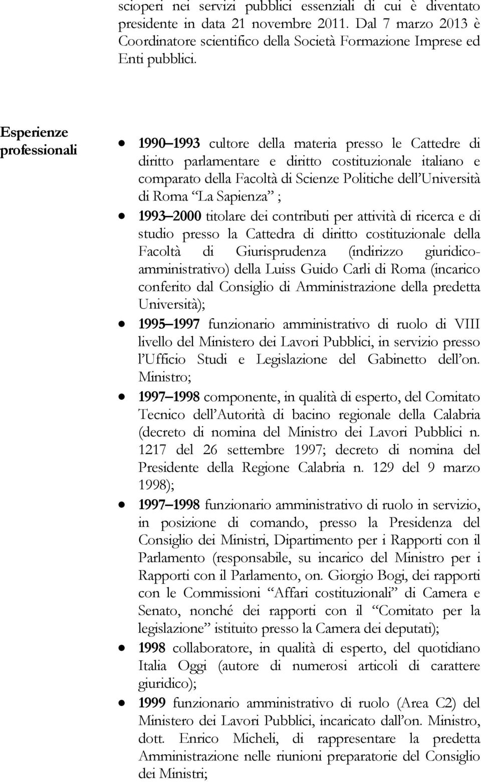 Roma La Sapienza ; 1993 2000 titolare dei contributi per attività di ricerca e di studio presso la Cattedra di diritto costituzionale della Facoltà di Giurisprudenza (indirizzo