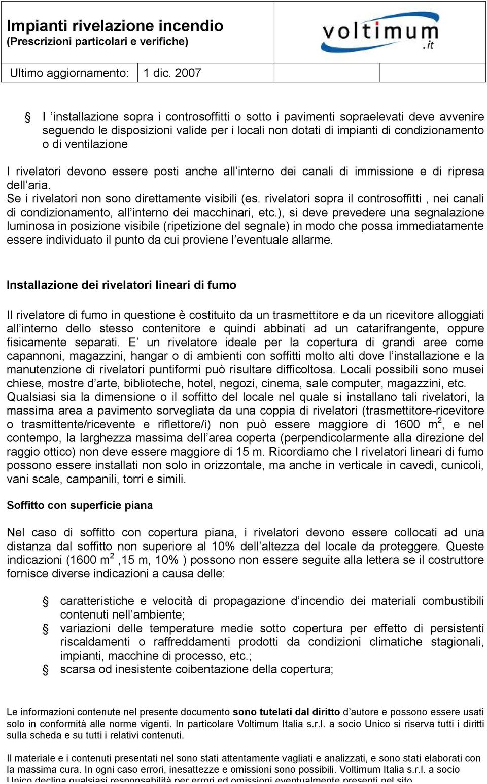 rivelatori sopra il controsoffitti, nei canali di condizionamento, all interno dei macchinari, etc.