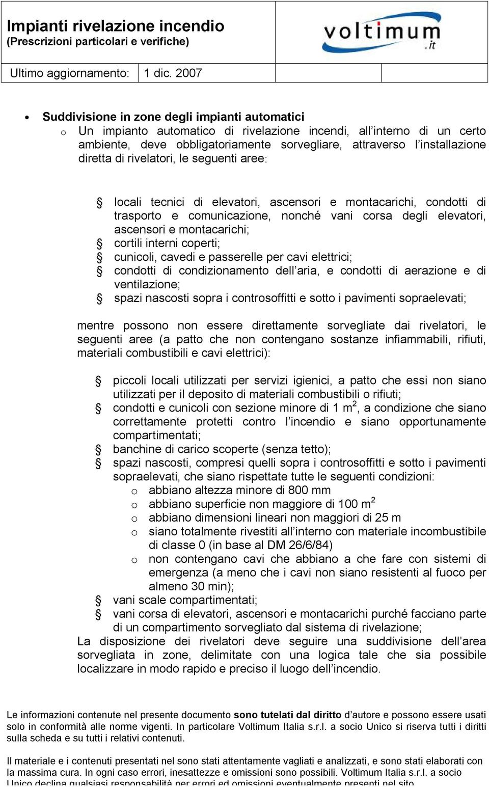 cortili interni coperti; cunicoli, cavedi e passerelle per cavi elettrici; condotti di condizionamento dell aria, e condotti di aerazione e di ventilazione; spazi nascosti sopra i controsoffitti e