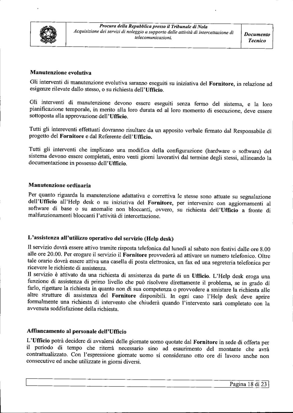 alla approvazione dell'ufficio. Tutti gli intereventi effettuati dovranno risultare da un apposito verbale firmato dal Responsabile di progetto del Fornitore e dal Referente dell'ufficio.