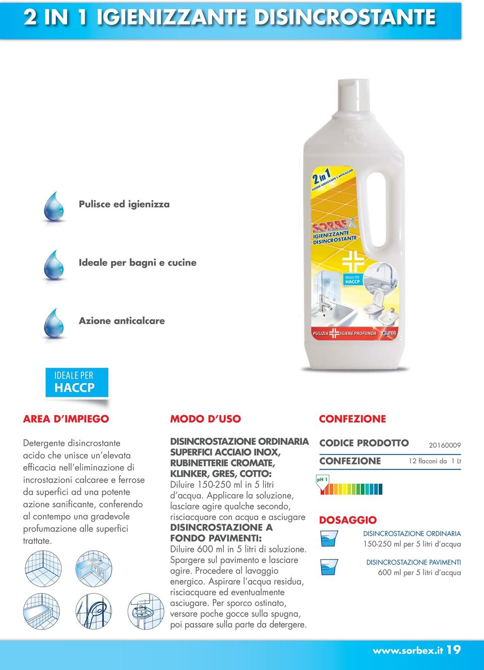 DISINCROSTAZIONE ORDINARIA SUPERFICI ACCIAIO INOX, RUBINETTERIE CROMATE, KLINKER, GRES, COTTO: Diluire 150-250 ml in 5 litri d acqua.