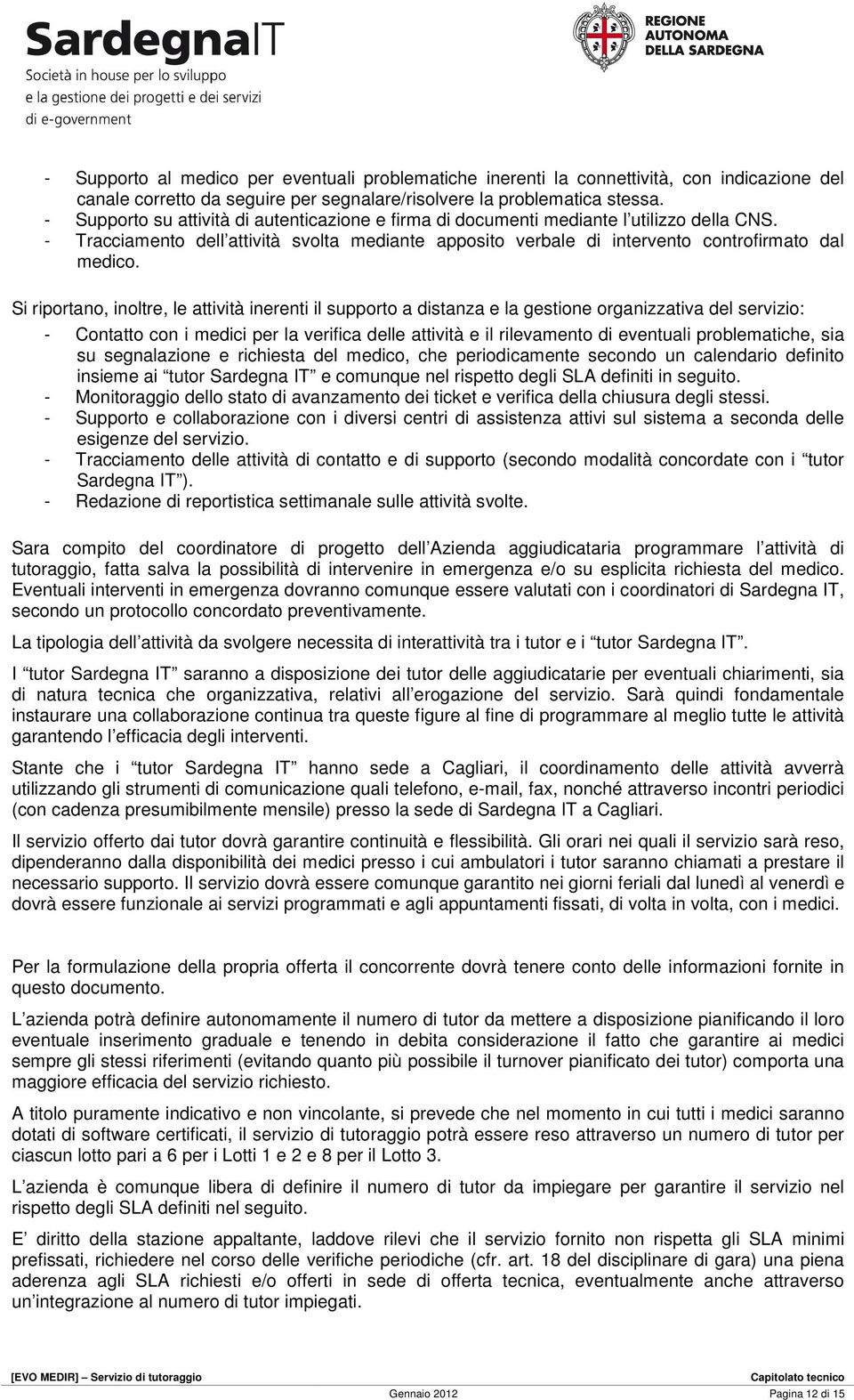 Si riprtan, inltre, le attività inerenti il supprt a distanza e la gestine rganizzativa del servizi: - Cntatt cn i medici per la verifica delle attività e il rilevament di eventuali prblematiche, sia