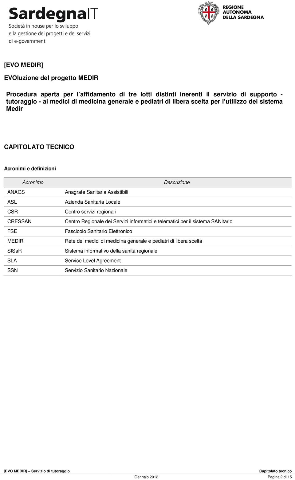 Sanitaria Assistibili Azienda Sanitaria Lcale Centr servizi reginali Centr Reginale dei Servizi infrmatici e telematici per il sistema SANitari Fascicl Sanitari Elettrnic