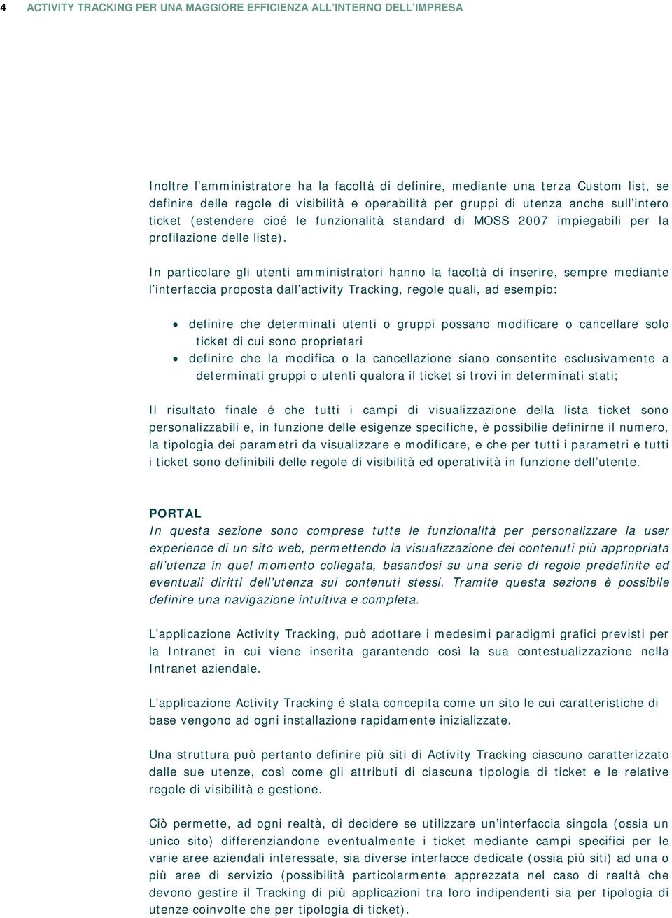 In particolare gli utenti amministratori hanno la facoltà di inserire, sempre mediante l interfaccia proposta dall activity Tracking, regole quali, ad esempio: definire che determinati utenti o