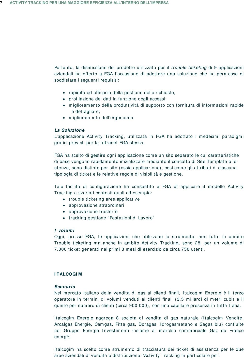 miglioramento della produttività di supporto con fornitura di informazioni rapide e dettagliate; miglioramento dell ergonomia La Soluzione L applicazione Activity Tracking, utilizzata in FGA ha