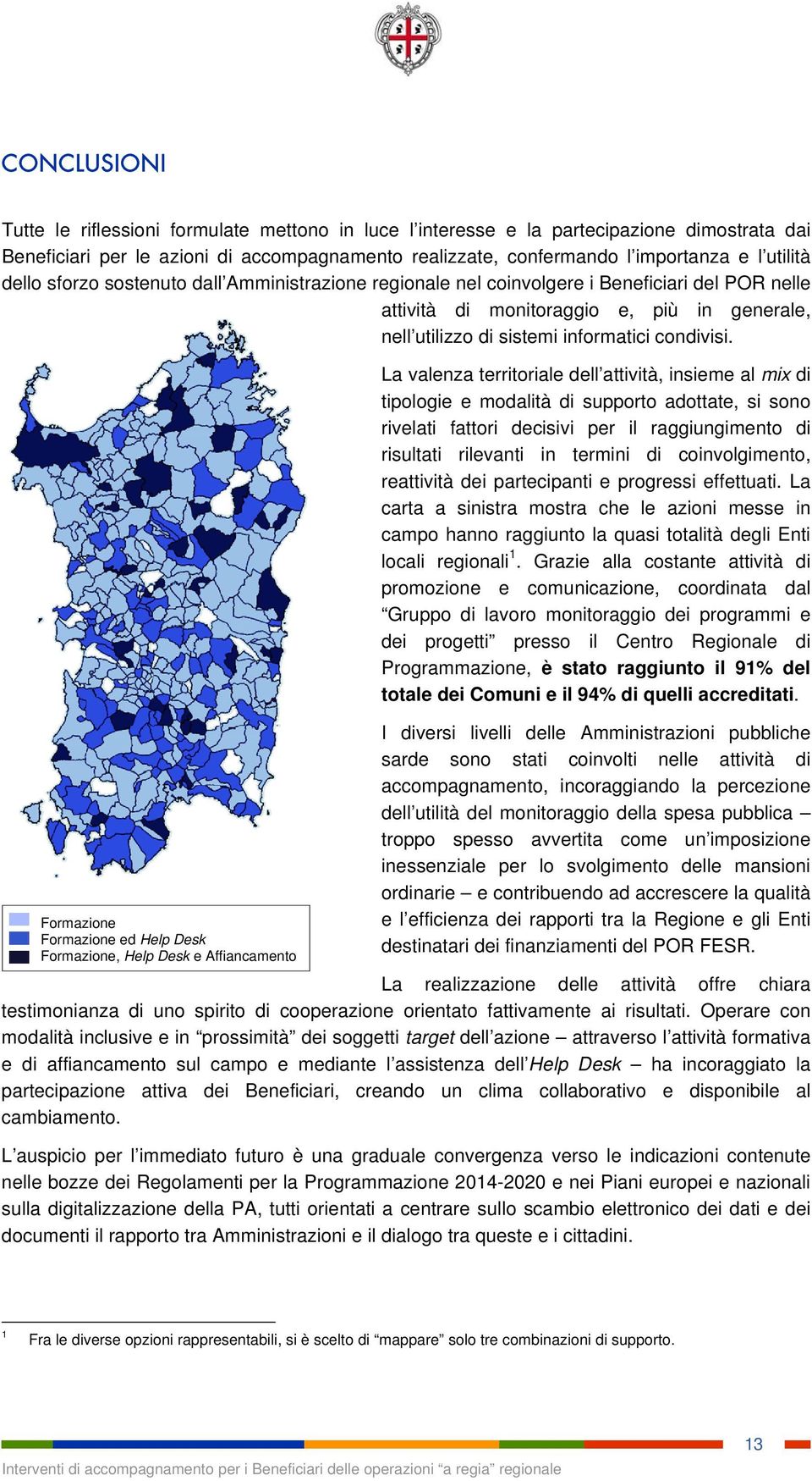 Formazione Formazione ed Help Desk Formazione, Help Desk e Affiancamento La valenza territoriale dell attività, insieme al mix di tipologie e modalità di supporto adottate, si sono rivelati fattori