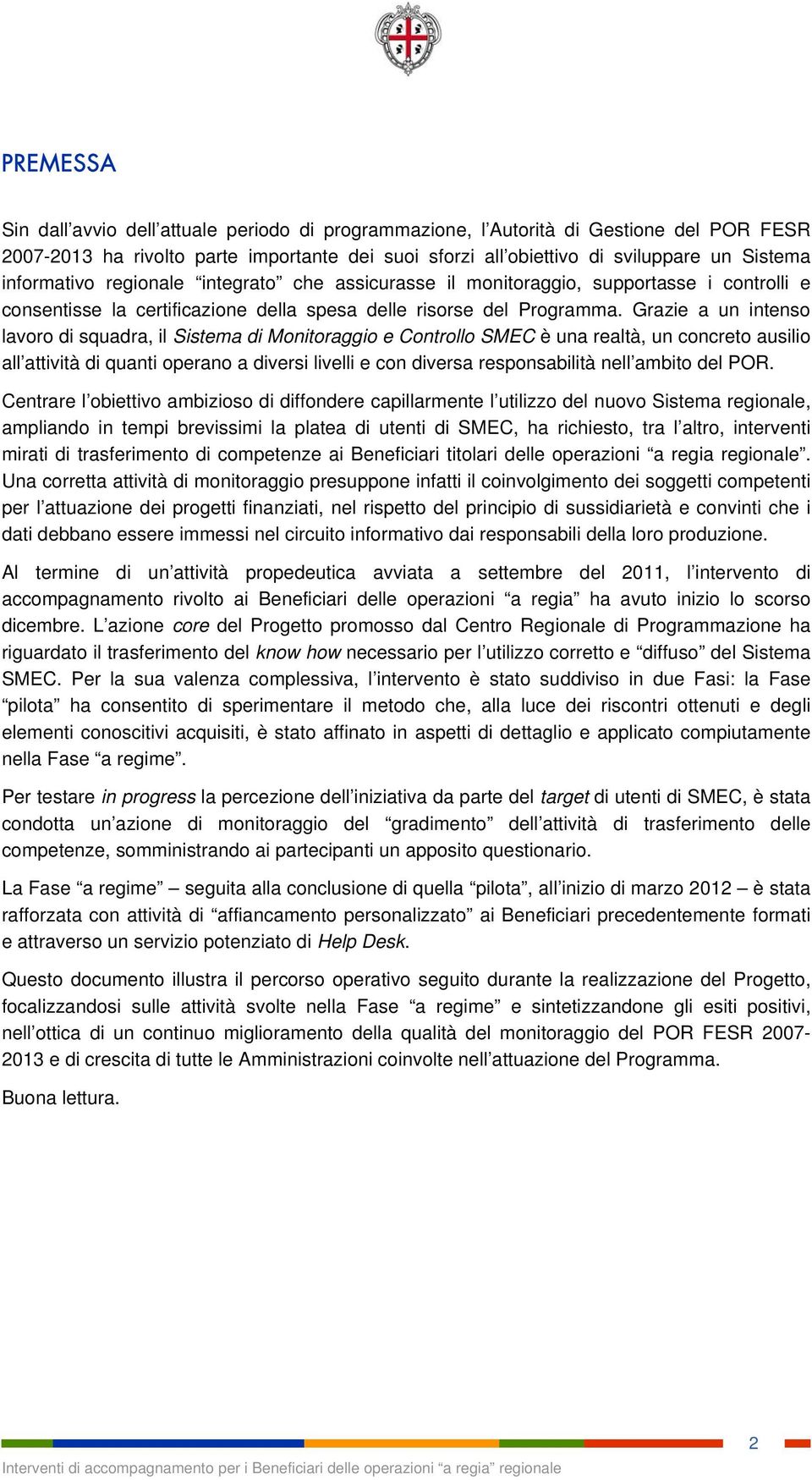 Grazie a un intenso lavoro di squadra, il Sistema di Monitoraggio e Controllo SMEC è una realtà, un concreto ausilio all attività di quanti operano a diversi livelli e con diversa responsabilità nell