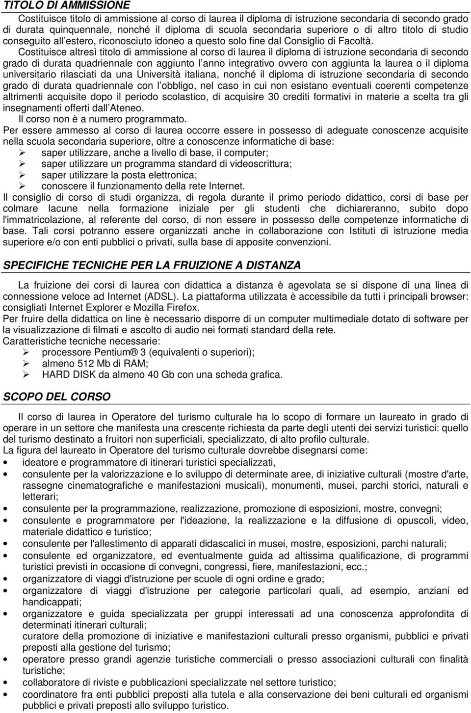 Costituisce altresì titolo di ammissione al corso di laurea il diploma di istruzione secondaria di secondo grado di durata quadriennale con aggiunto l anno integrativo ovvero con aggiunta la laurea o