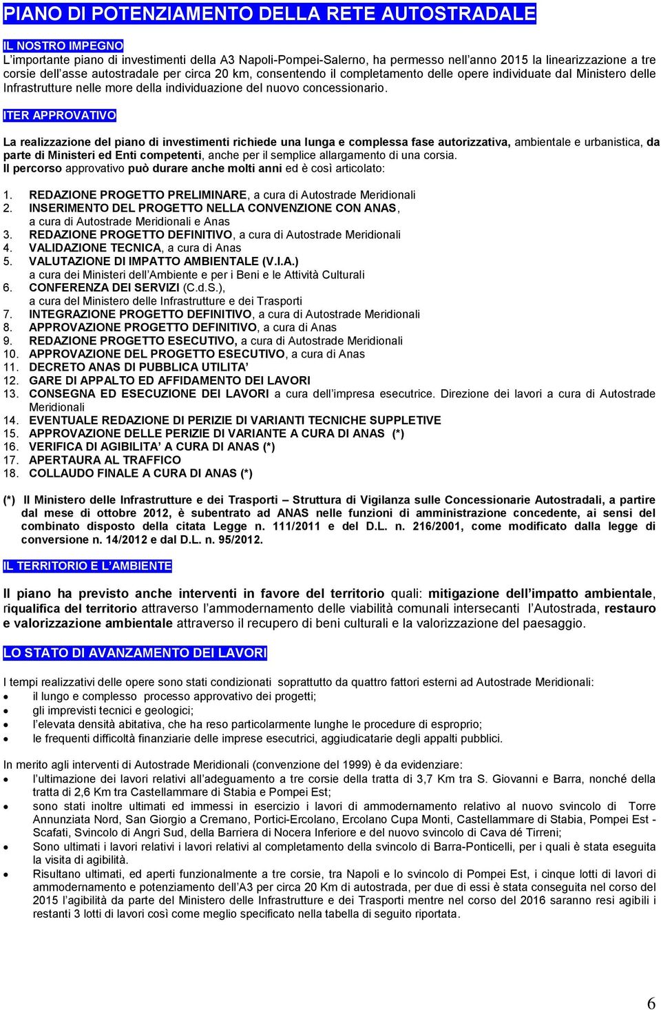 ITER APPROVATIVO La realizzazione del piano di investimenti richiede una lunga e complessa fase autorizzativa, ambientale e urbanistica, da parte di Ministeri ed Enti competenti, anche per il