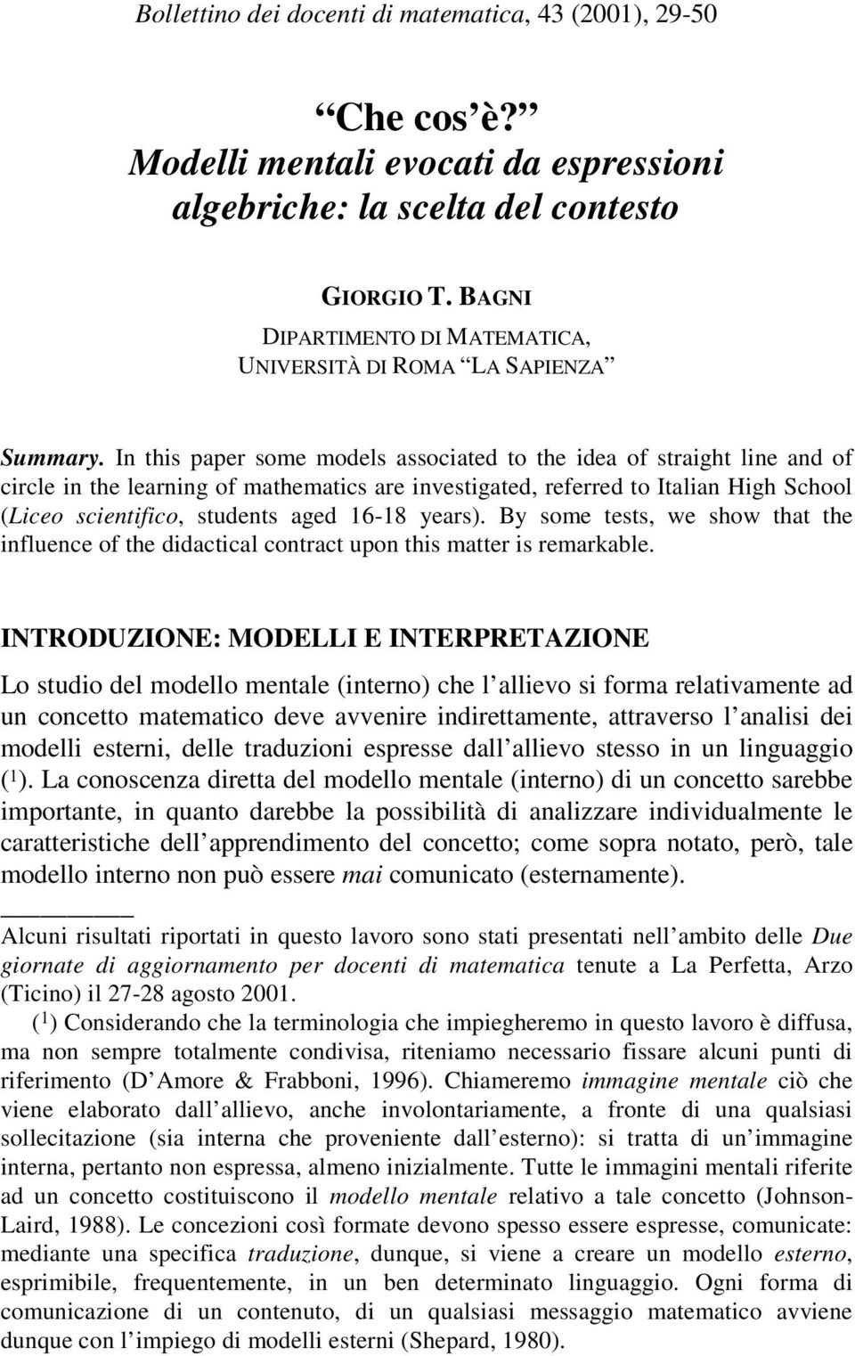 In this paper some models associated to the idea of straight line and of circle in the learning of mathematics are investigated, referred to Italian High School (Liceo scientifico, students aged