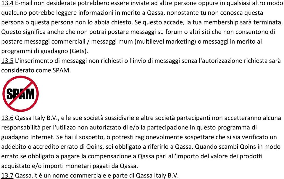 Questo significa anche che non potrai postare messaggi su forum o altri siti che non consentono di postare messaggi commerciali / messaggi mum (multilevel marketing) o messaggi in merito ai programmi