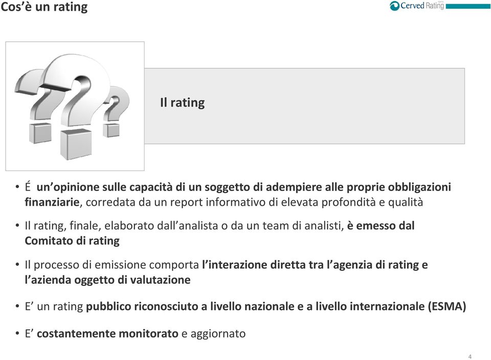 èemesso dal Comitato di rating Il processo di emissione comporta l interazione diretta tra l agenzia di rating e l azienda oggetto