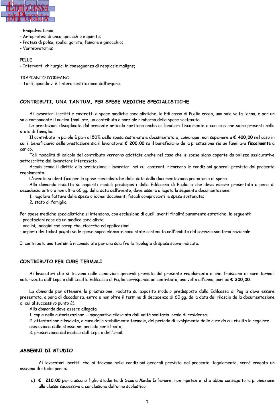 CONTRIBUTI, UNA TANTUM, PER SPESE MEDICHE SPECIALISTICHE Ai lavoratori iscritti e costretti a spese mediche specialistiche, la Edilcassa di Puglia eroga, una sola volta l anno, e per un solo