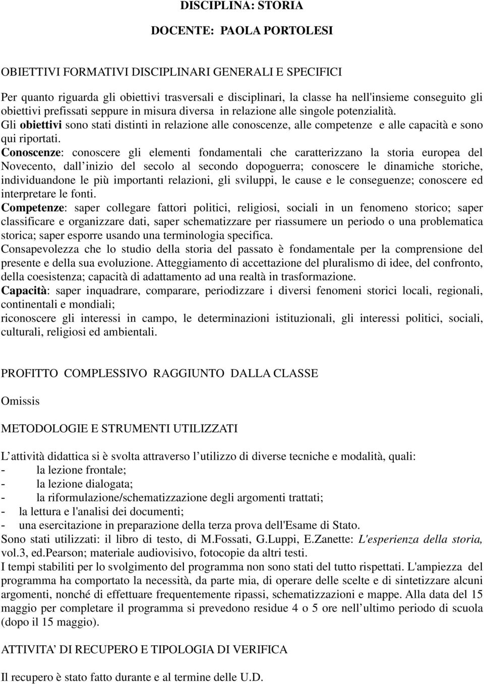 Gli obiettivi sono stati distinti in relazione alle conoscenze, alle competenze e alle capacità e sono qui riportati.