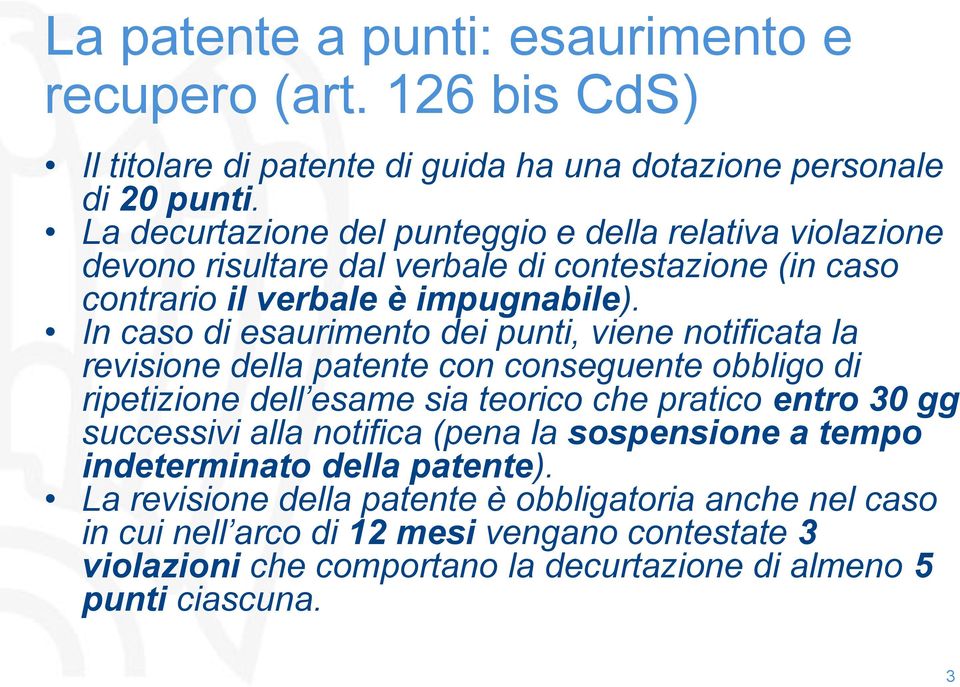 In caso di esaurimento dei punti, viene notificata la revisione della patente con conseguente obbligo di ripetizione dell esame sia teorico che pratico entro 30 gg successivi