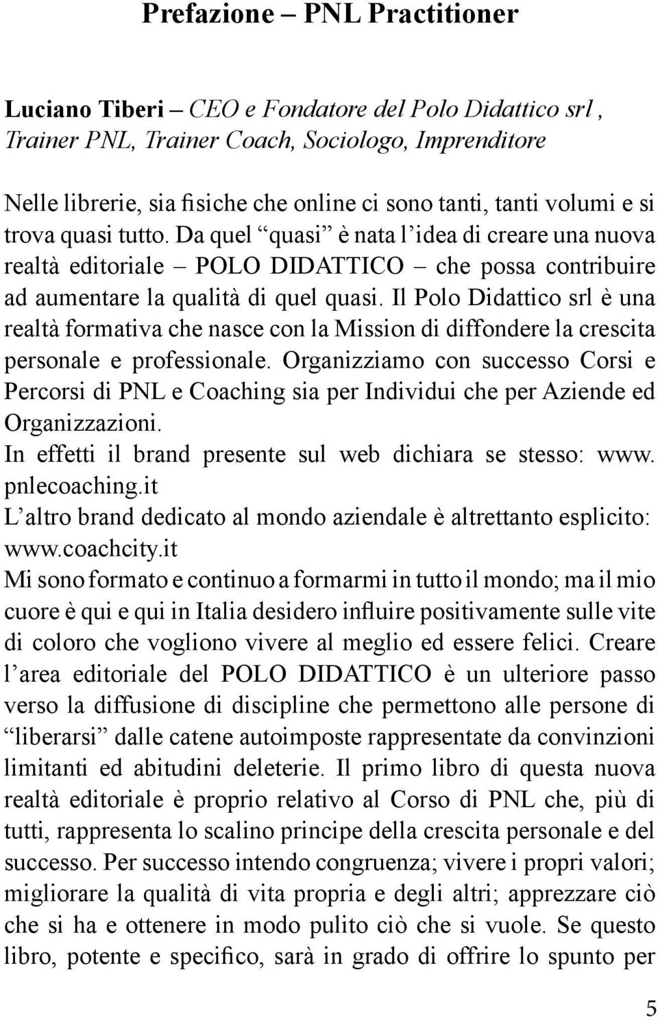 formato e continuo a formarmi in tutto il mondo; ma il mio verso la diffusione di discipline che permettono alle persone di