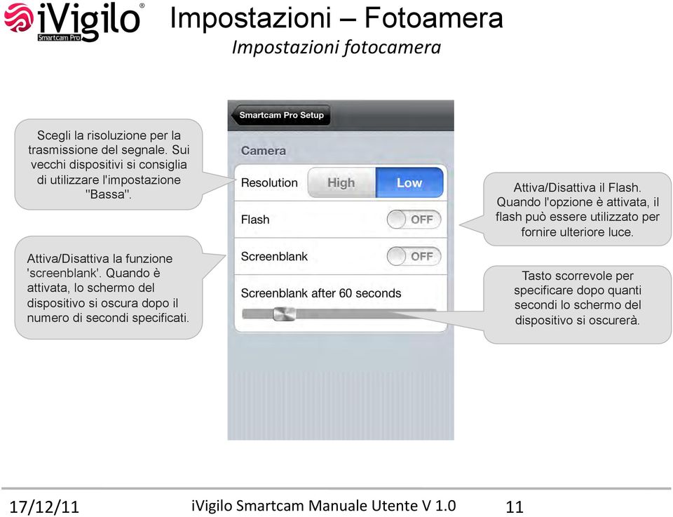 Quando è attivata, lo schermo del dispositivo si oscura dopo il numero di secondi specificati. Attiva/Disattiva il Flash.