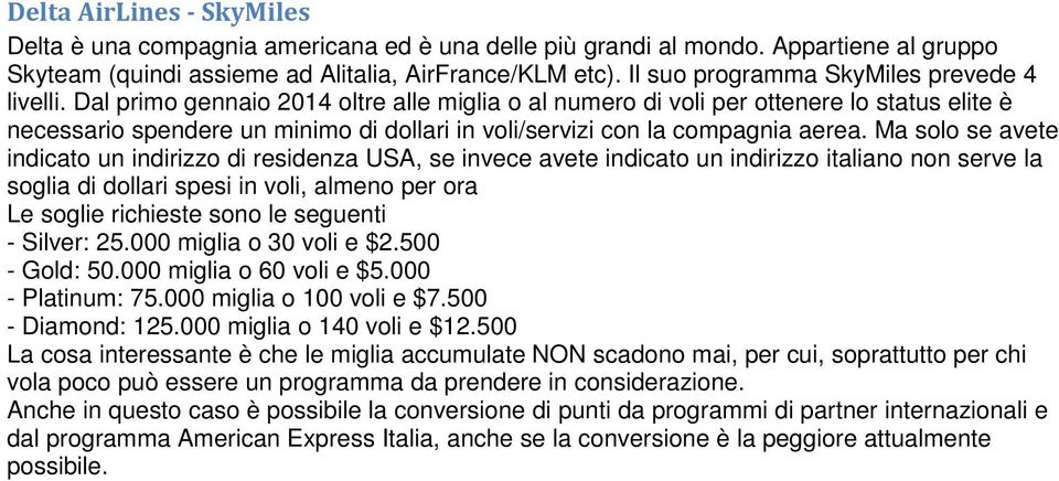 Dal primo gennaio 2014 oltre alle miglia o al numero di voli per ottenere lo status elite è necessario spendere un minimo di dollari in voli/servizi con la compagnia aerea.