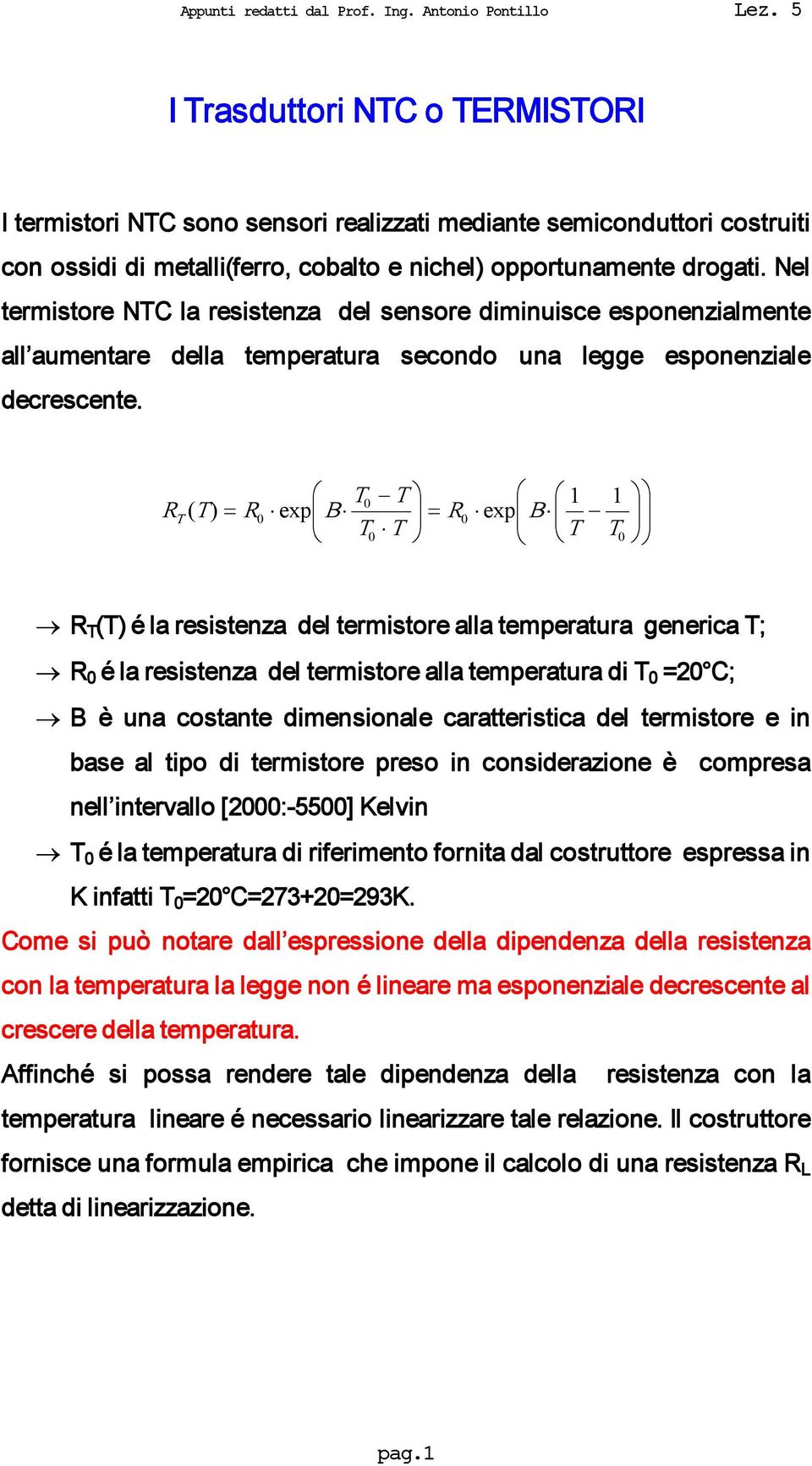 R T T T 1 1 ( T ) R exp B R exp B T T T T R T (T) é la resistenza del termistore alla temperatura generica T; R é la resistenza del termistore alla temperatura di T 2 C; B è una costante dimensionale