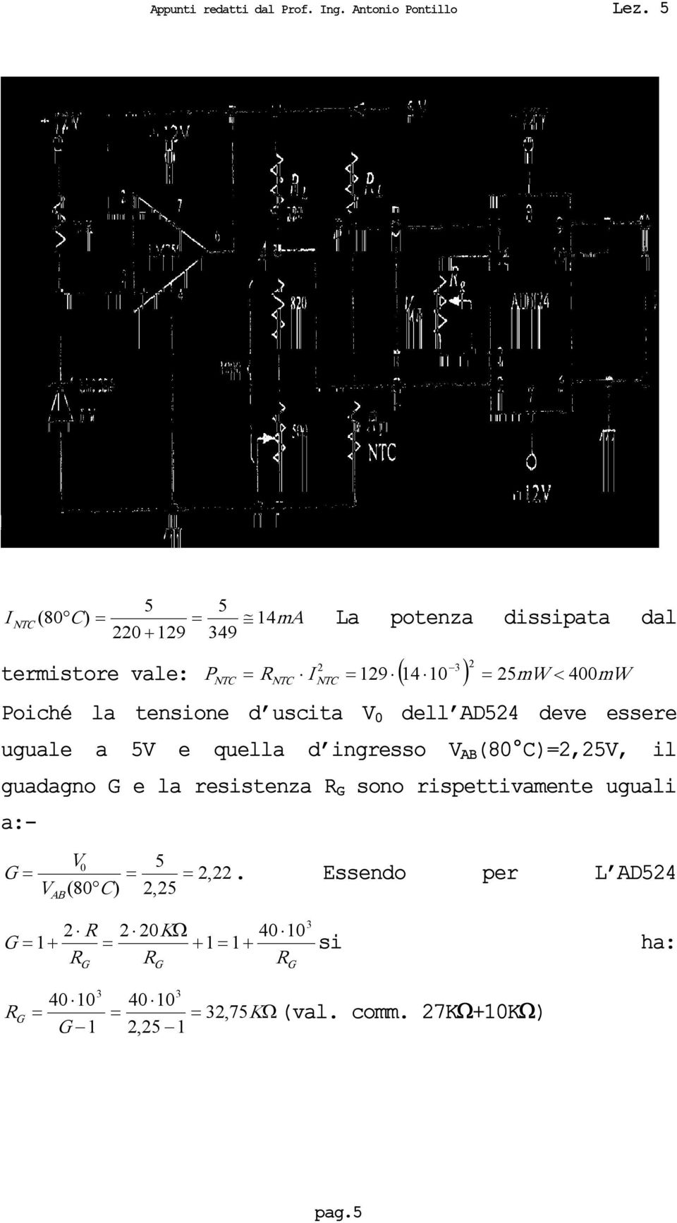 il guadagno G e la resistenza R G sono rispettivamente uguali a: G V V ( 8 C ) AB G 5 2, 25 G 2, 22.