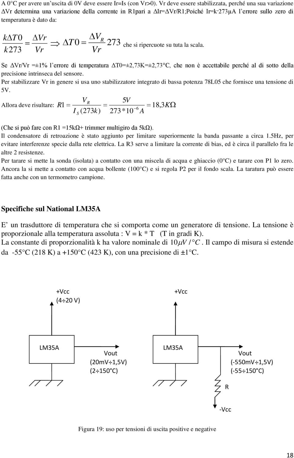 73 r che si ripercuote su tuta la scala. Se Δr/r =±% l errore di temperatura ΔT0=±,73K=±,73 C, che non è accettabile perché al di sotto della precisione intrinseca del sensore.