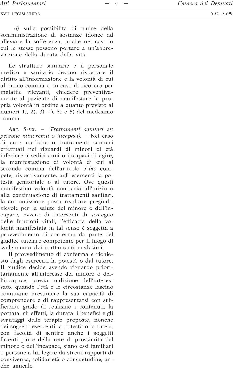 Le strutture sanitarie e il personale medico e sanitario devono rispettare il diritto all informazione e la volontà di cui al primo comma e, in caso di ricovero per malattie rilevanti, chiedere