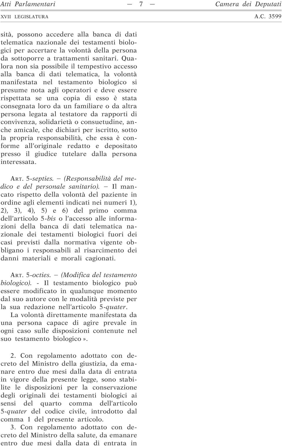 Qualora non sia possibile il tempestivo accesso alla banca di dati telematica, la volontà manifestata nel testamento biologico si presume nota agli operatori e deve essere rispettata se una copia di