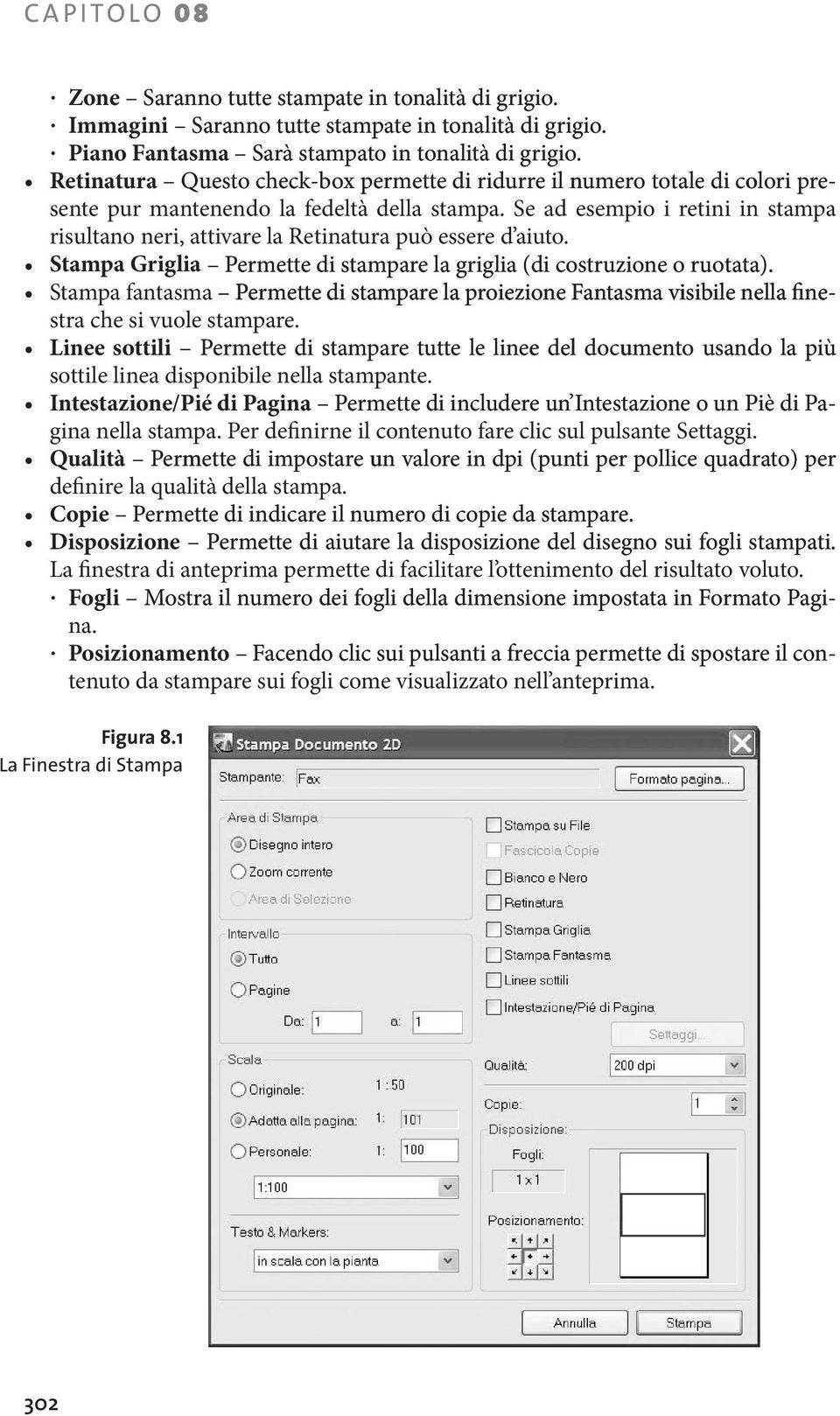 Se ad esempio i retini in stampa risultano neri, attivare la Retinatura può essere d aiuto. Stampa Griglia Permette ermette di stampare la griglia (di di costruzione o ruotata)