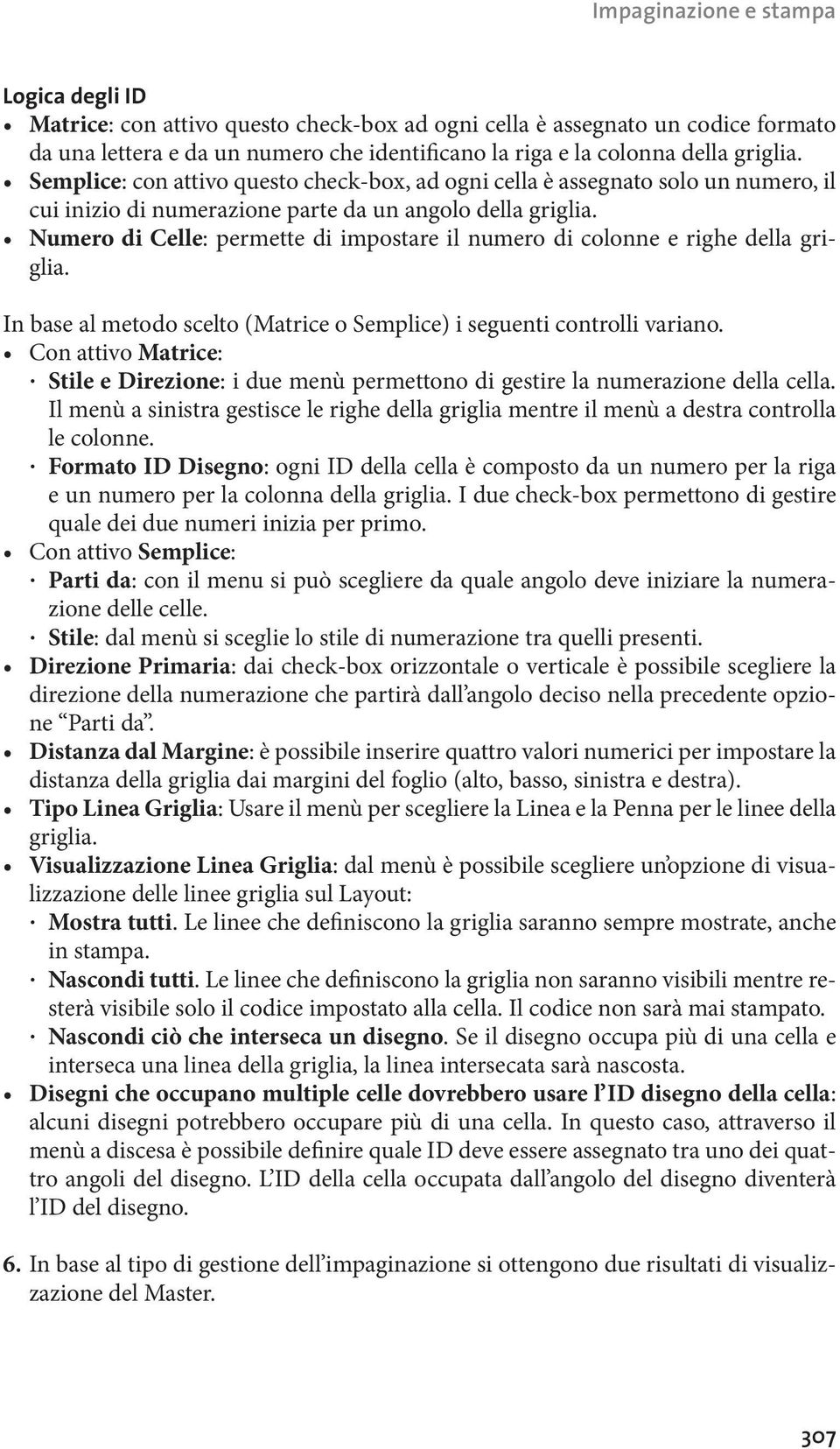 Numero di Celle: permette di impostare il numero di colonne e righe della gri glia. In base al metodo scelto (Matrice o Semplice) i seguenti controlli variano.