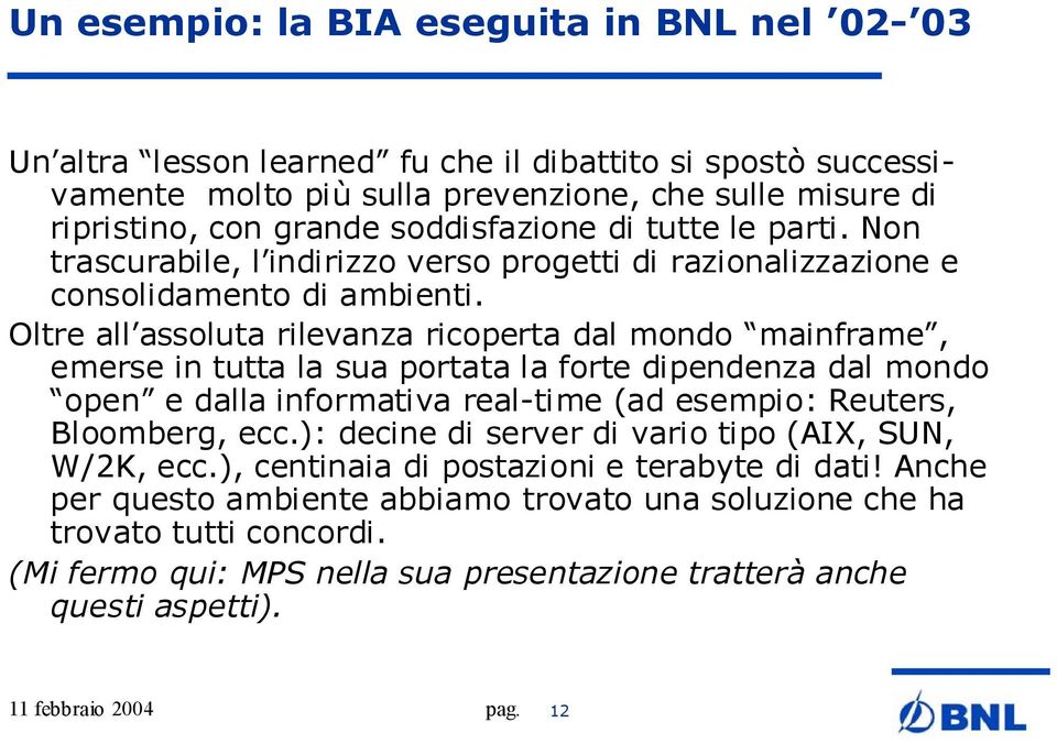 Oltre all assoluta rilevanza ricoperta dal mondo mainframe, emerse in tutta la sua portata la forte dipendenza dal mondo open e dalla informativa real-time (ad esempio: Reuters, Bloomberg, ecc.