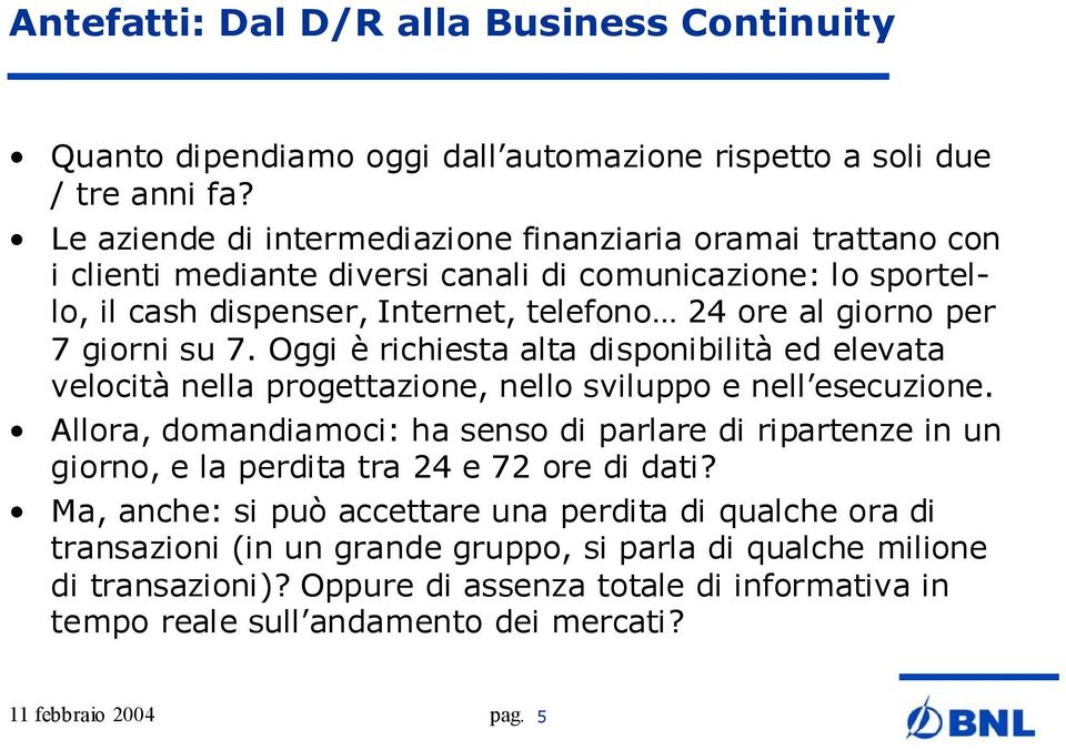 giorni su 7. Oggi è richiesta alta disponibilità ed elevata velocità nella progettazione, nello sviluppo e nell esecuzione.