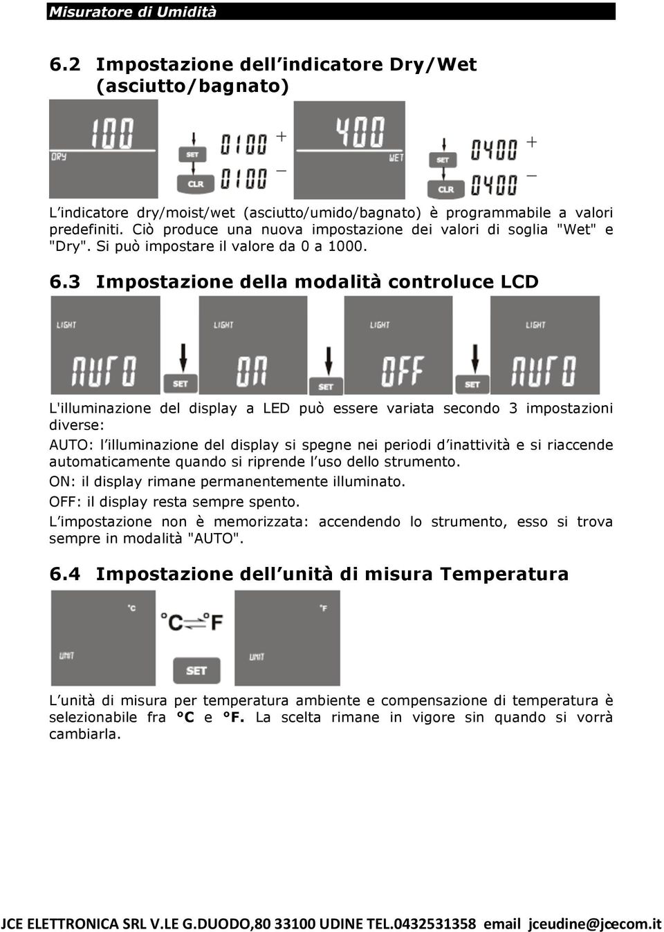 3 Impostazione della modalità controluce LCD L'illuminazione del display a LED può essere variata secondo 3 impostazioni diverse: AUTO: l illuminazione del display si spegne nei periodi d inattività