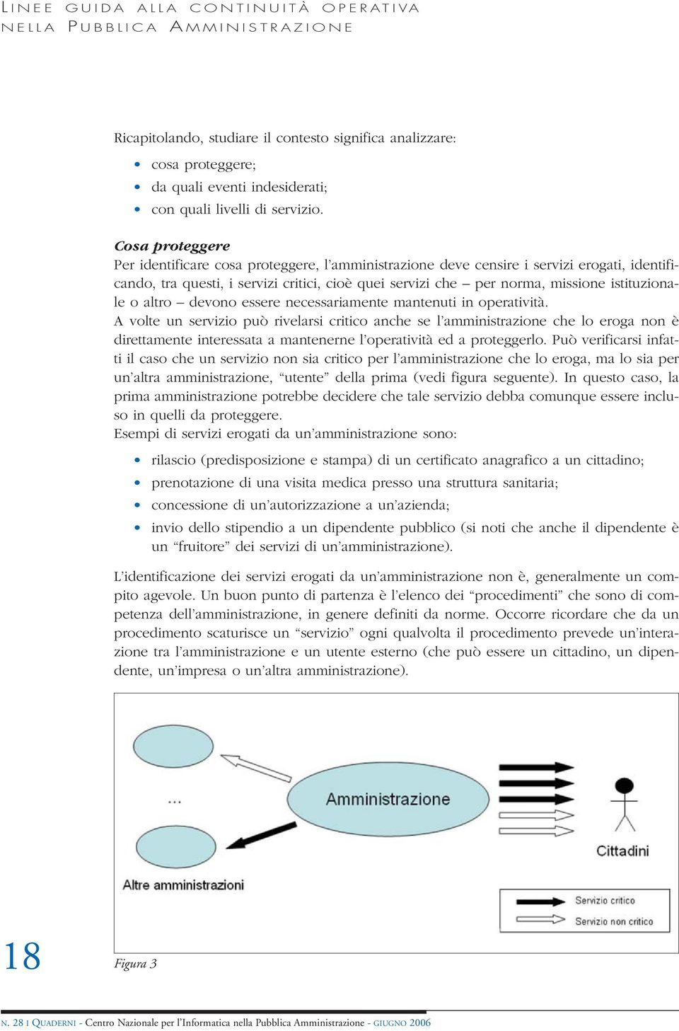 Cosa proteggere Per identificare cosa proteggere, l amministrazione deve censire i servizi erogati, identificando, tra questi, i servizi critici, cioè quei servizi che per norma, missione