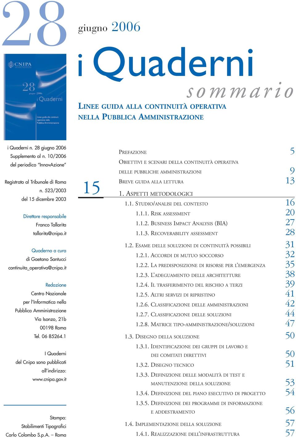 it Quaderno a cura di Gaetano Santucci continuita_operativa@cnipa.it Redazione Centro Nazionale per l Informatica nella Pubblica Amministrazione Via Isonzo, 21b 00198 Roma Tel. 06 85264.