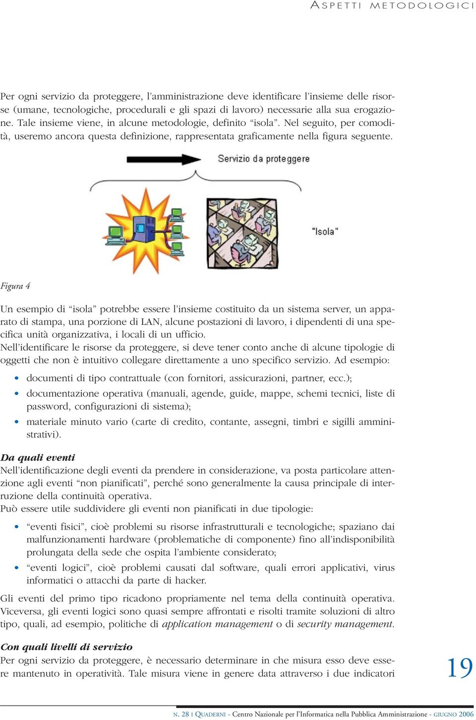 Figura 4 Un esempio di isola potrebbe essere l insieme costituito da un sistema server, un apparato di stampa, una porzione di LAN, alcune postazioni di lavoro, i dipendenti di una specifica unità