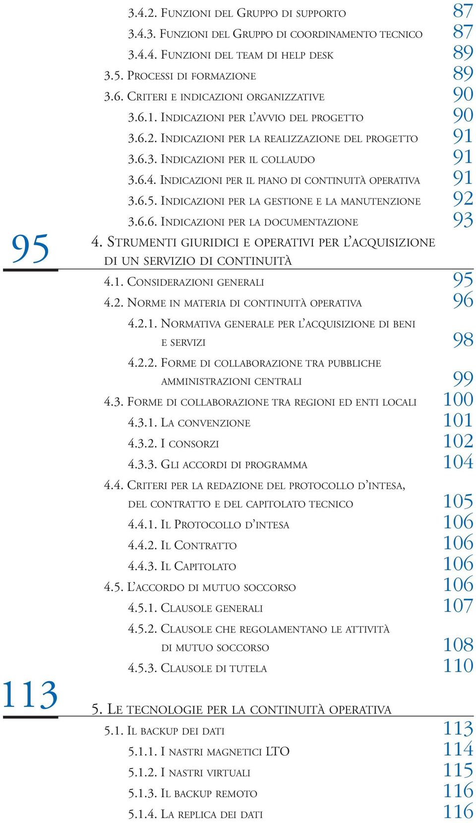 INDICAZIONI PER IL PIANO DI CONTINUITÀ OPERATIVA 91 3.6.5. INDICAZIONI PER LA GESTIONE E LA MANUTENZIONE 92 3.6.6. INDICAZIONI PER LA DOCUMENTAZIONE 93 4.