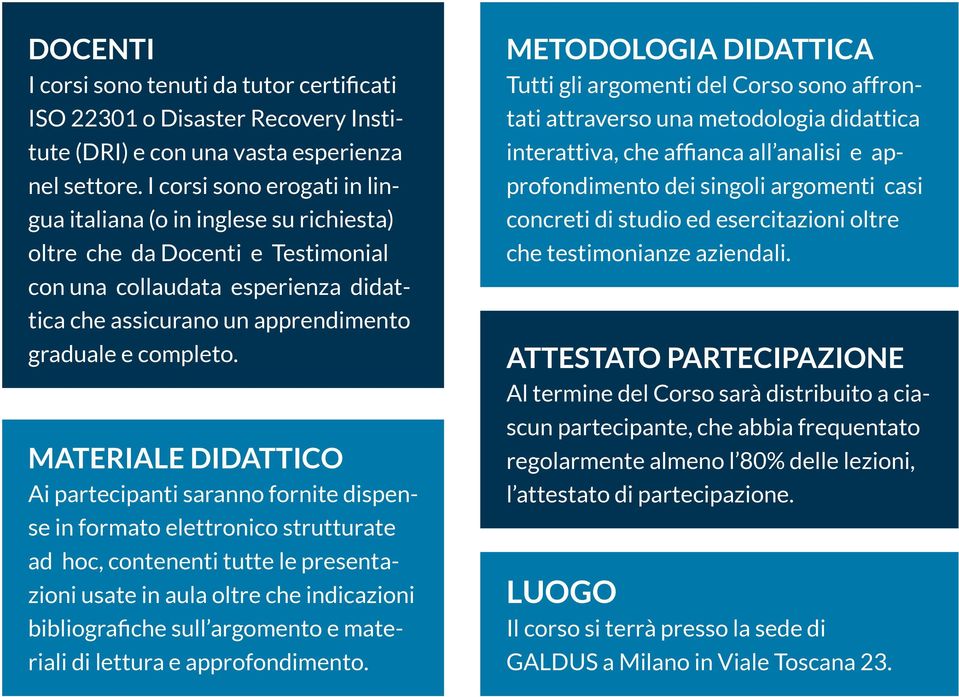 MATERIALE DIDATTICO Ai partecipanti saranno fornite dispense in formato elettronico strutturate ad hoc, contenenti tutte le presentazioni usate in aula oltre che indicazioni bibliografiche sull