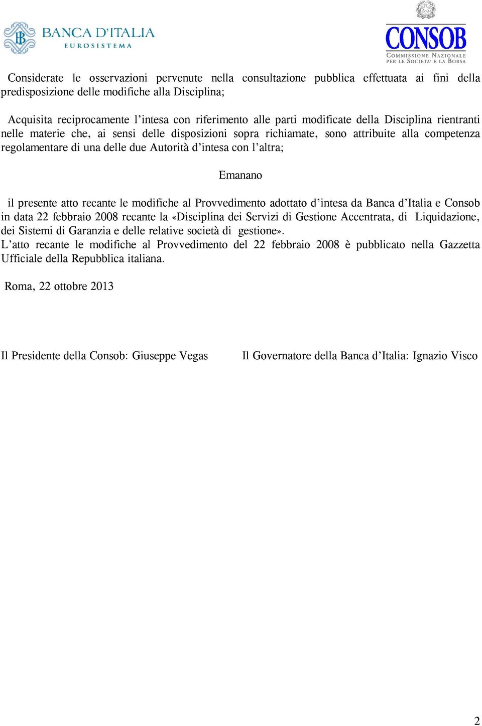 altra; Emanano il presente atto recante le modifiche al Provvedimento adottato d intesa da Banca d Italia e Consob in data 22 febbraio 2008 recante la «Disciplina dei Servizi di Gestione Accentrata,