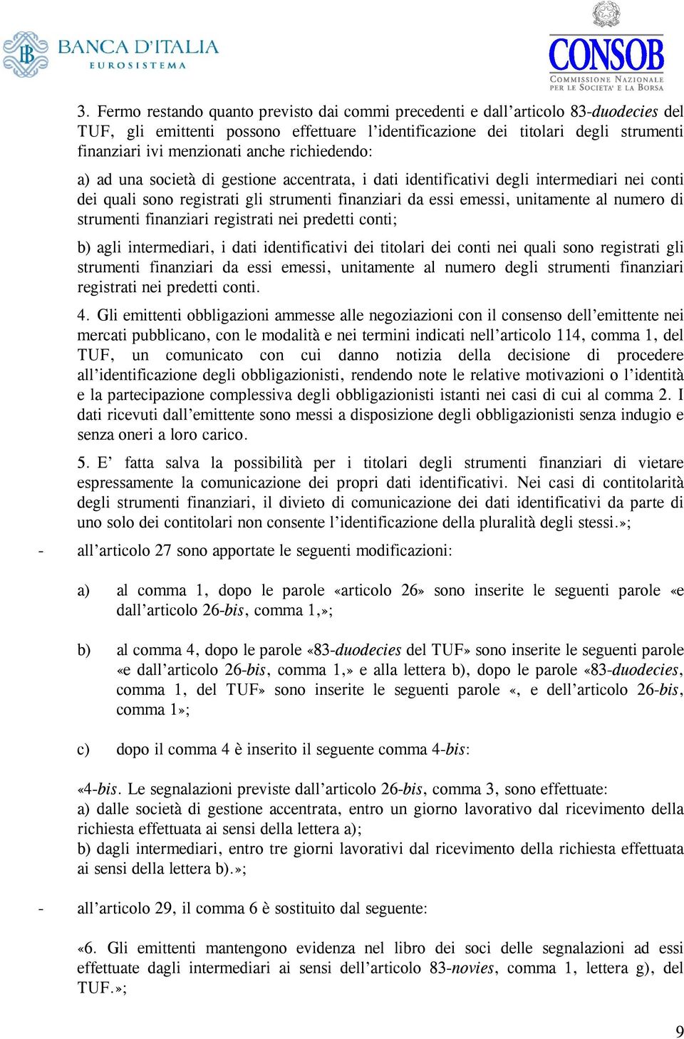 di strumenti finanziari registrati nei predetti conti; b) agli intermediari, i dati identificativi dei titolari dei conti nei quali sono registrati gli strumenti finanziari da essi emessi, unitamente