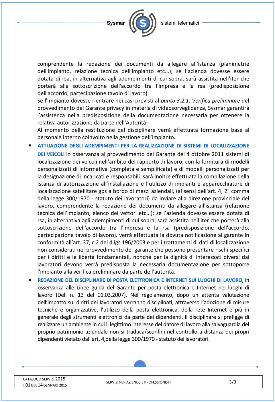 (predisposizione dell'accordo, partecipazione tavolo di lavoro). Se l'impianto dovesse rientrare nei casi previsti al punto 3.2.1.