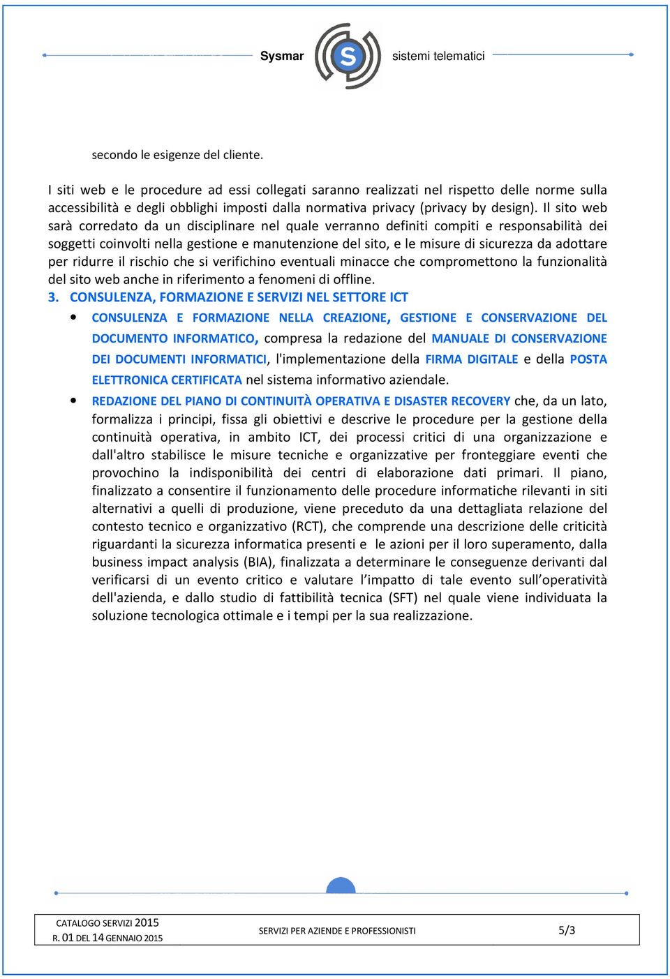 Il sito web sarà corredato da un disciplinare nel quale verranno definiti compiti e responsabilità dei soggetti coinvolti nella gestione e manutenzione del sito, e le misure di sicurezza da adottare