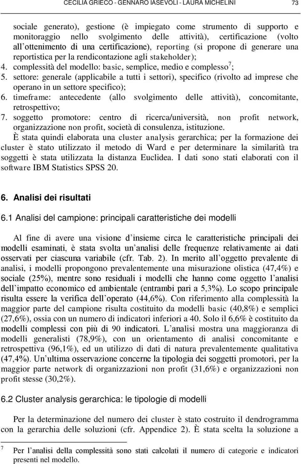 settore: generale (applicabile a tutti i settori), specifico (rivolto ad imprese che operano in un settore specifico); 6.