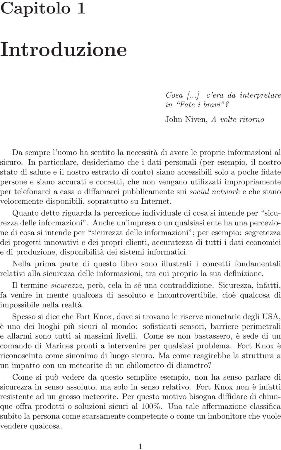 non vengano utilizzati impropriamente per telefonarci a casa o diffamarci pubblicamente sui social network e che siano velocemente disponibili, soprattutto su Internet.